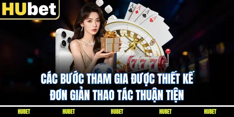 Các bước tham gia được thiết kế đơn giản thao tác thuận tiện