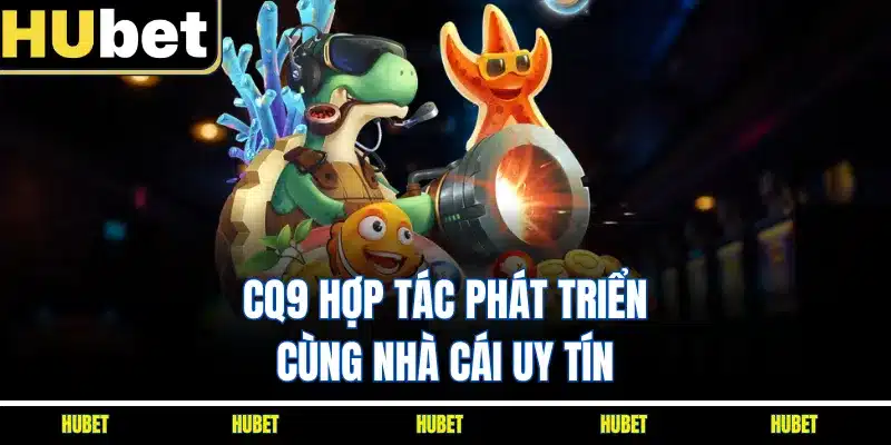 CQ9 hợp tác phát triển cùng nhà cái uy tín