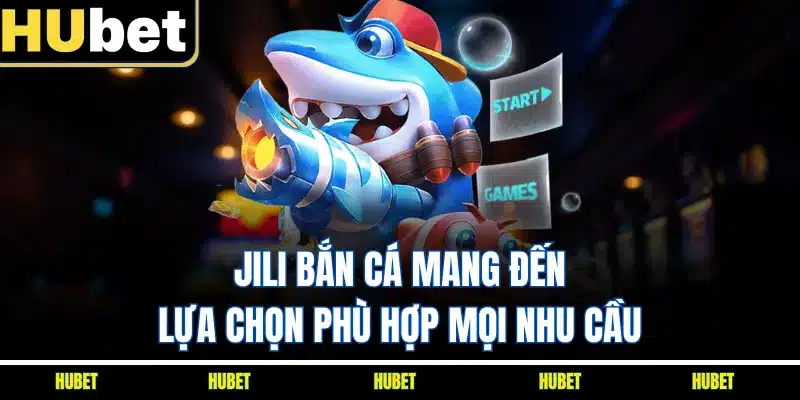 JILI bắn cá mang đến lựa chọn phù hợp mọi nhu cầu