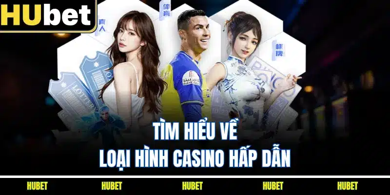 Tìm hiểu về loại hình casino hấp dẫn